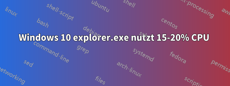 Windows 10 explorer.exe nutzt 15-20% CPU