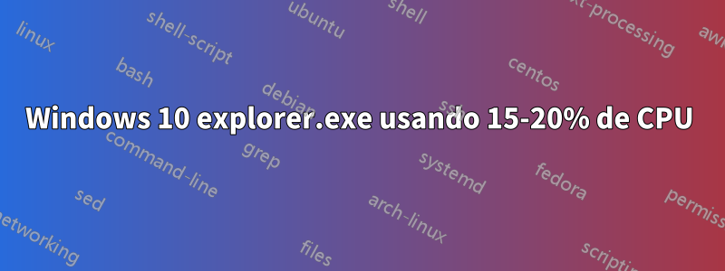 Windows 10 explorer.exe usando 15-20% de CPU