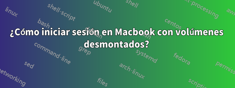 ¿Cómo iniciar sesión en Macbook con volúmenes desmontados?