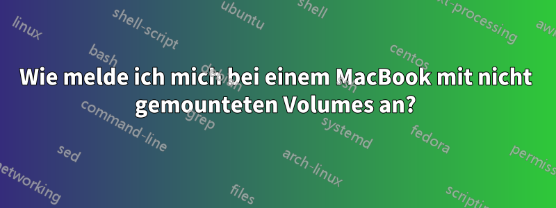 Wie melde ich mich bei einem MacBook mit nicht gemounteten Volumes an?