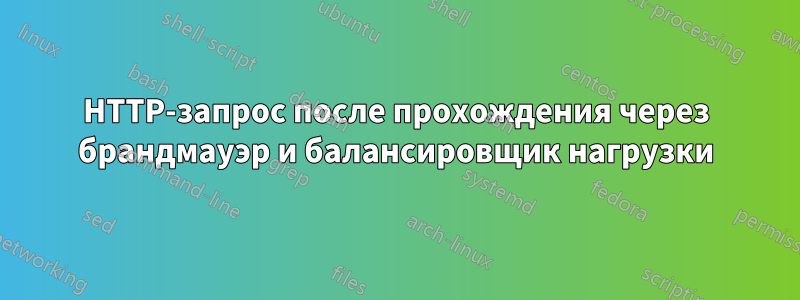 HTTP-запрос после прохождения через брандмауэр и балансировщик нагрузки