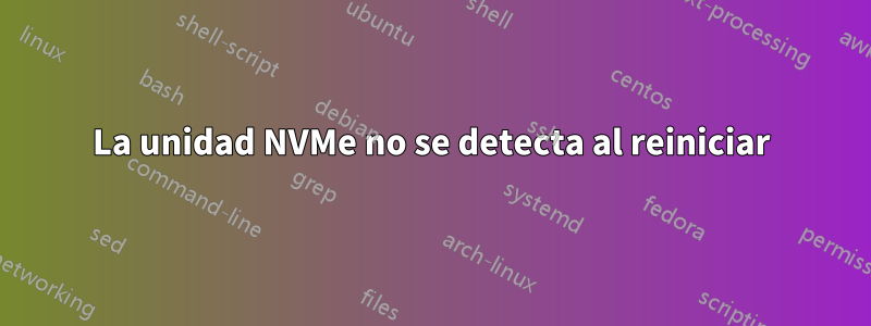 La unidad NVMe no se detecta al reiniciar