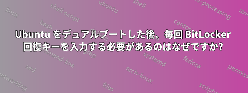 Ubuntu をデュアルブートした後、毎回 BitLocker 回復キーを入力する必要があるのはなぜですか?