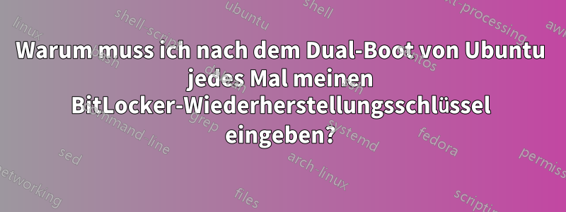 Warum muss ich nach dem Dual-Boot von Ubuntu jedes Mal meinen BitLocker-Wiederherstellungsschlüssel eingeben?