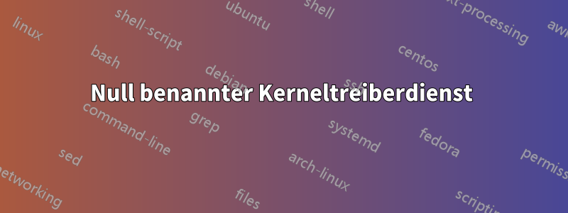Null benannter Kerneltreiberdienst