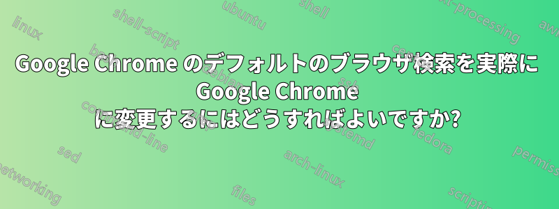 Google Chrome のデフォルトのブラウザ検索を実際に Google Chrome に変更するにはどうすればよいですか?