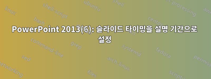 PowerPoint 2013(6): 슬라이드 타이밍을 설명 기간으로 설정