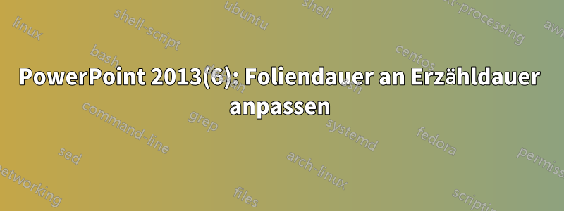 PowerPoint 2013(6): Foliendauer an Erzähldauer anpassen