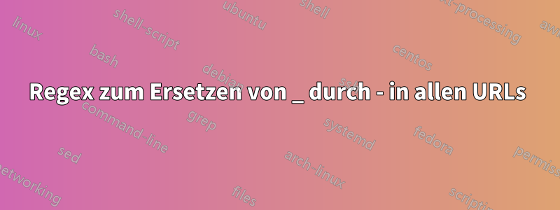 Regex zum Ersetzen von _ durch - in allen URLs