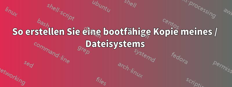 So erstellen Sie eine bootfähige Kopie meines / Dateisystems