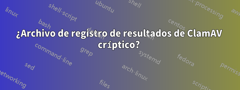 ¿Archivo de registro de resultados de ClamAV críptico?
