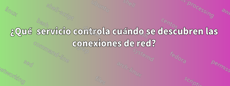 ¿Qué servicio controla cuándo se descubren las conexiones de red?