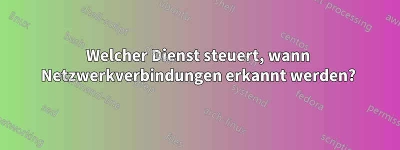 Welcher Dienst steuert, wann Netzwerkverbindungen erkannt werden?