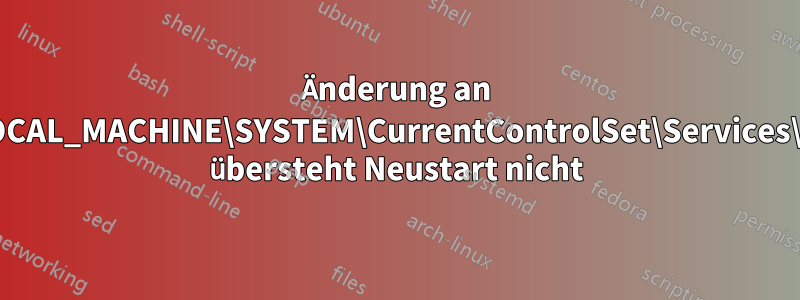 Änderung an HKEY_LOCAL_MACHINE\SYSTEM\CurrentControlSet\Services\iaStorV\ übersteht Neustart nicht