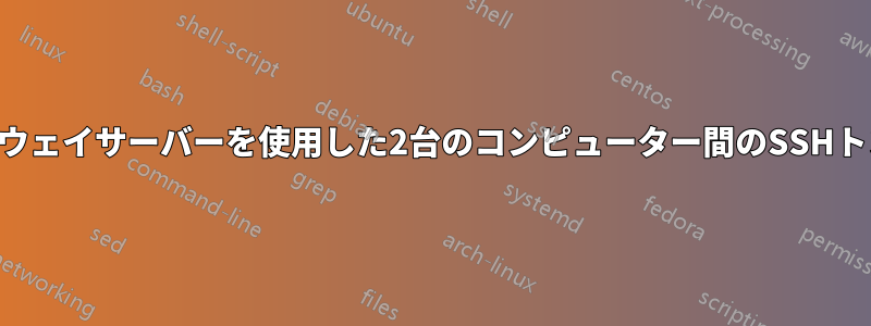 ゲートウェイサーバーを使用した2台のコンピューター間のSSHトンネル