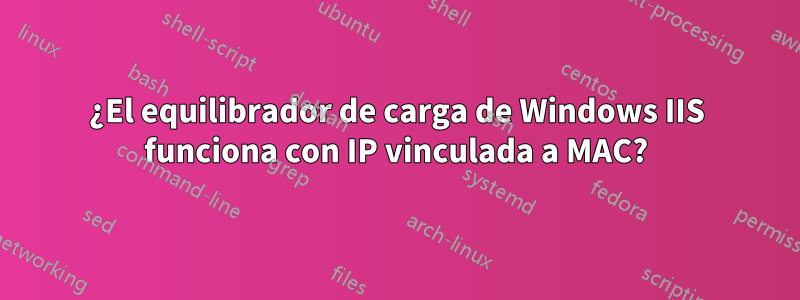 ¿El equilibrador de carga de Windows IIS funciona con IP vinculada a MAC?