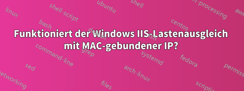 Funktioniert der Windows IIS-Lastenausgleich mit MAC-gebundener IP?