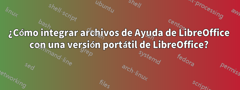 ¿Cómo integrar archivos de Ayuda de LibreOffice con una versión portátil de LibreOffice?