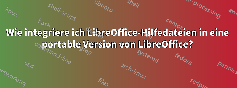 Wie integriere ich LibreOffice-Hilfedateien in eine portable Version von LibreOffice?