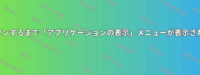 シャットダウンするまで「アプリケーションの表示」メニューが表示されたままです