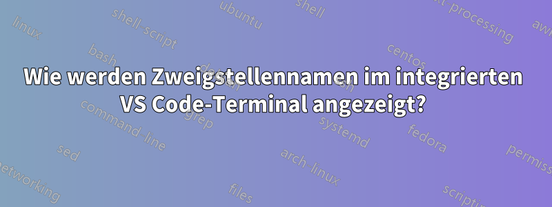 Wie werden Zweigstellennamen im integrierten VS Code-Terminal angezeigt?