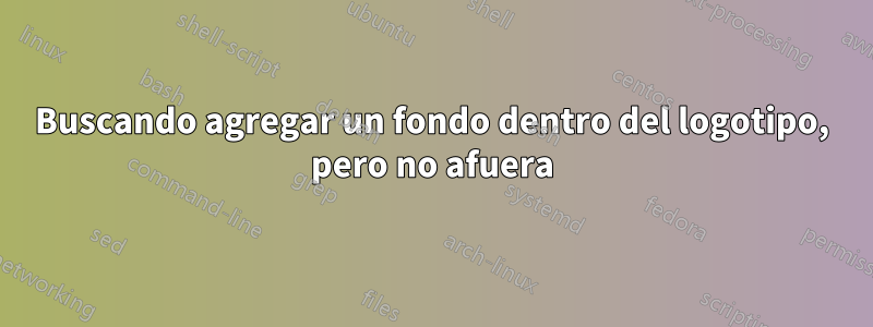 Buscando agregar un fondo dentro del logotipo, pero no afuera
