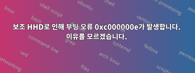 보조 HHD로 인해 부팅 오류 0xc000000e가 발생합니다. 이유를 모르겠습니다.