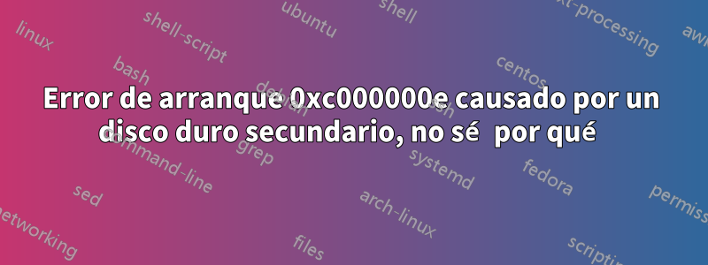 Error de arranque 0xc000000e causado por un disco duro secundario, no sé por qué