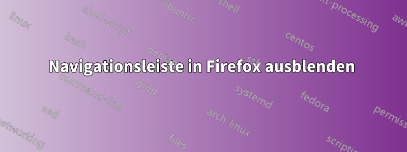 Navigationsleiste in Firefox ausblenden