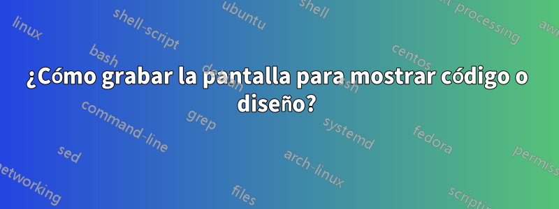 ¿Cómo grabar la pantalla para mostrar código o diseño?