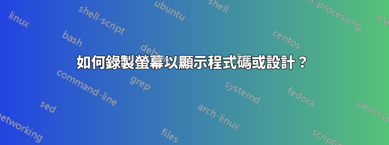 如何錄製螢幕以顯示程式碼或設計?