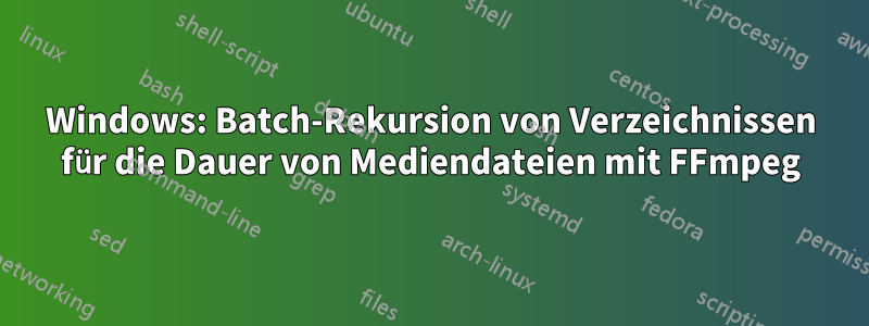 Windows: Batch-Rekursion von Verzeichnissen für die Dauer von Mediendateien mit FFmpeg