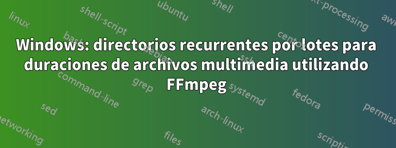 Windows: directorios recurrentes por lotes para duraciones de archivos multimedia utilizando FFmpeg