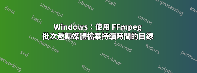 Windows：使用 FFmpeg 批次遞歸媒體檔案持續時間的目錄