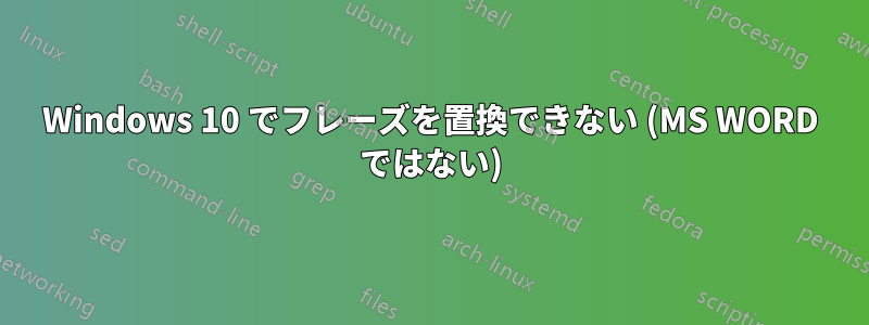 Windows 10 でフレーズを置換できない (MS WORD ではない)