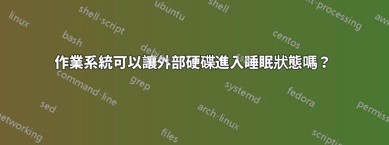 作業系統可以讓外部硬碟進入睡眠狀態嗎？