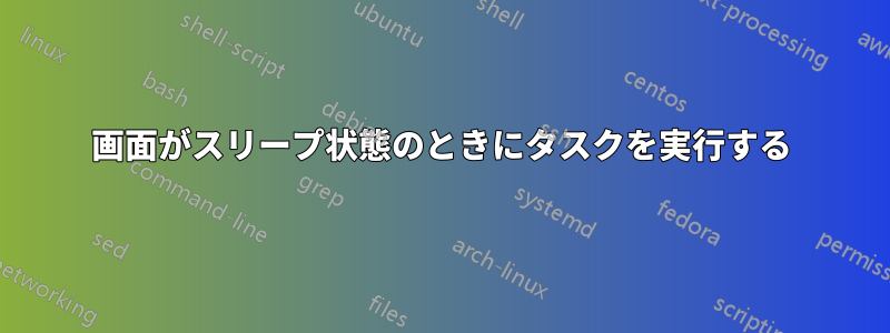 画面がスリープ状態のときにタスクを実行する
