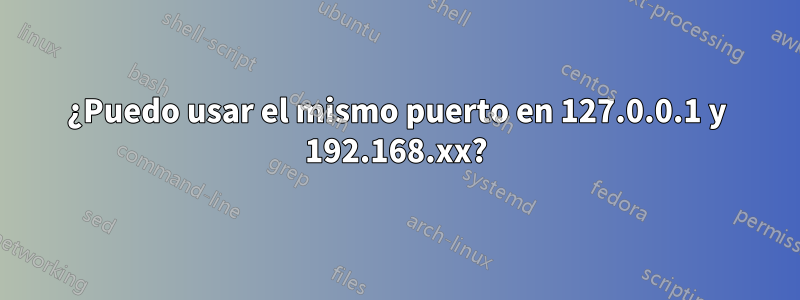 ¿Puedo usar el mismo puerto en 127.0.0.1 y 192.168.xx?