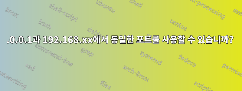 127.0.0.1과 192.168.xx에서 동일한 포트를 사용할 수 있습니까?