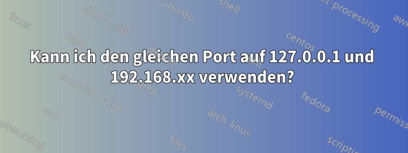 Kann ich den gleichen Port auf 127.0.0.1 und 192.168.xx verwenden?