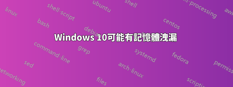 Windows 10可能有記憶體洩漏
