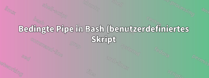Bedingte Pipe in Bash (benutzerdefiniertes Skript)