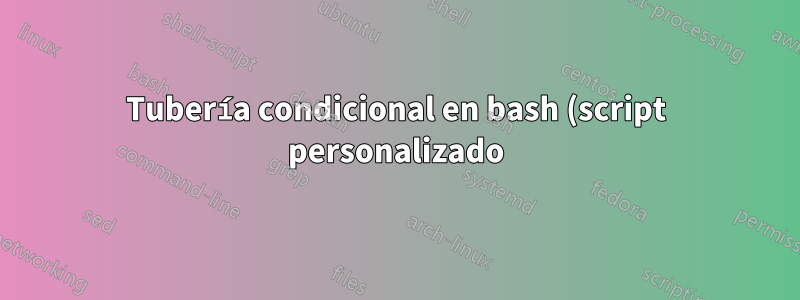 Tubería condicional en bash (script personalizado)