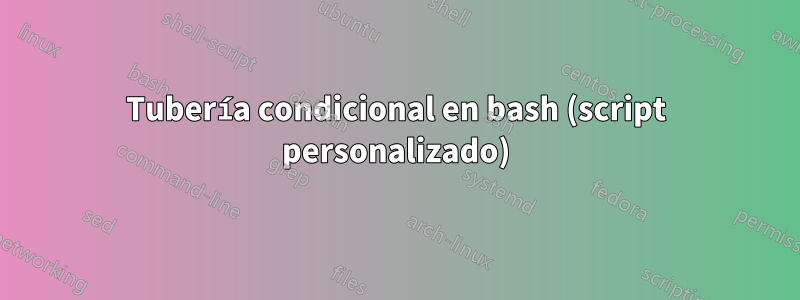 Tubería condicional en bash (script personalizado)