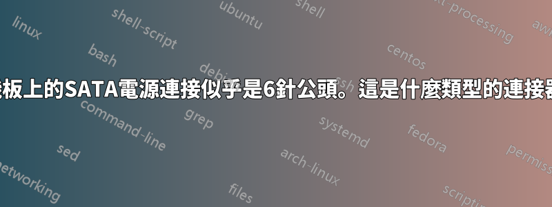 主機板上的SATA電源連接似乎是6針公頭。這是什麼類型的連接器？