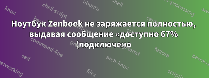Ноутбук Zenbook не заряжается полностью, выдавая сообщение «доступно 67% (подключено)»