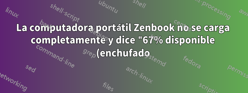 La computadora portátil Zenbook no se carga completamente y dice "67% disponible (enchufado)"