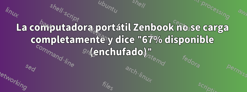 La computadora portátil Zenbook no se carga completamente y dice "67% disponible (enchufado)"