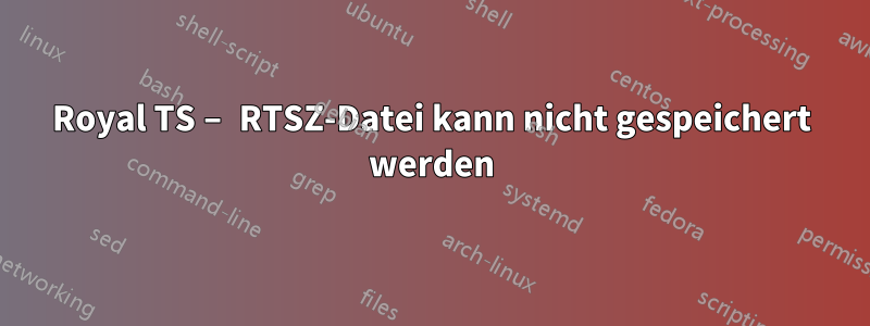 Royal TS – RTSZ-Datei kann nicht gespeichert werden