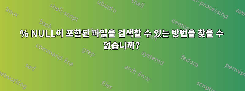 100% NULL이 포함된 파일을 검색할 수 있는 방법을 찾을 수 없습니까?